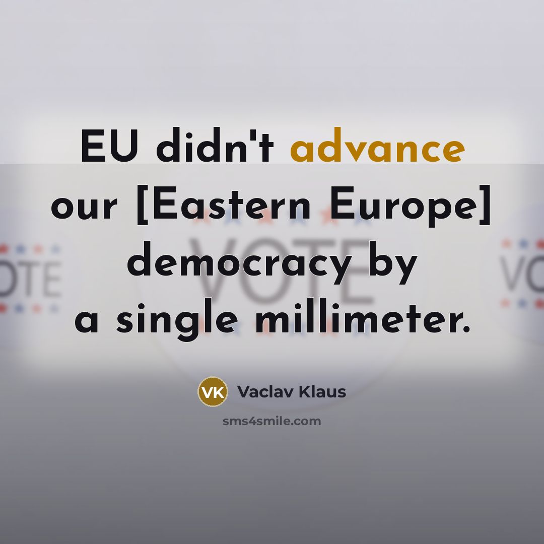 “EU didn't advance our [Eastern Europe] democracy by a single…” quote by Vaclav Klaus