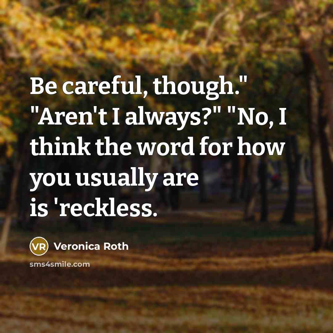“Be careful, though." "Aren't I always?" "No, I think the…” quote by Veronica Roth