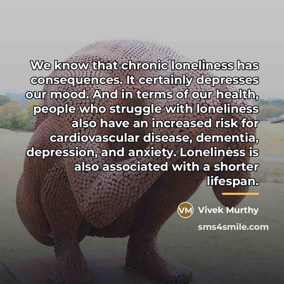 “We know that chronic loneliness has consequences. It certainly depresses…” quote by Vivek Murthy