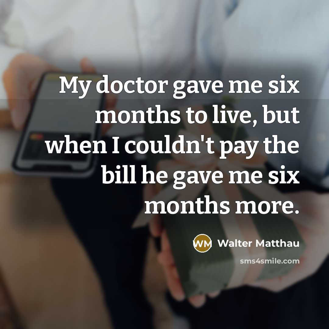 “My doctor gave me six months to live, but when…” quote by Walter Matthau