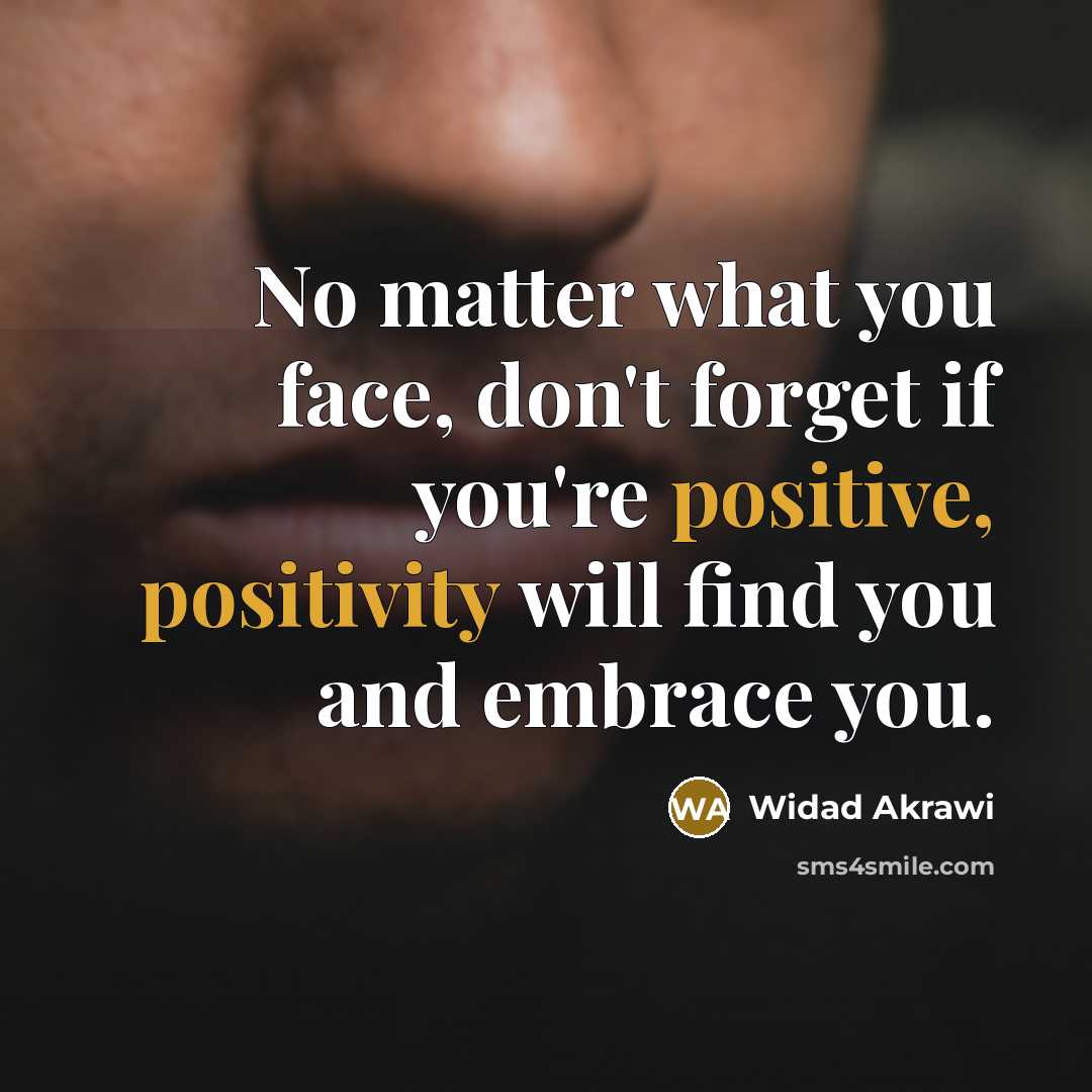 “No matter what you face, don't forget if you're positive,…” quote by Widad Akrawi