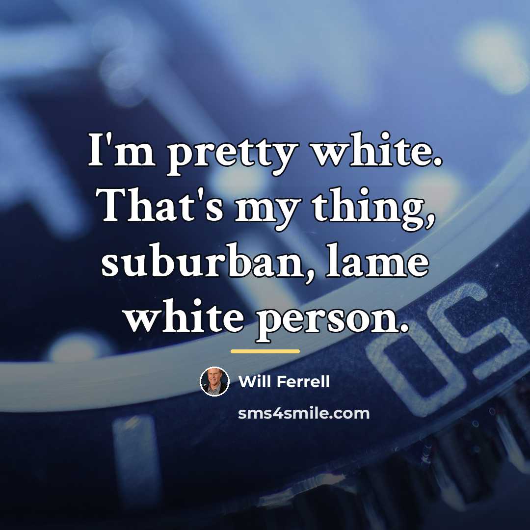 “I'm pretty white. That's my thing, suburban, lame white person.…” quote by Will Ferrell