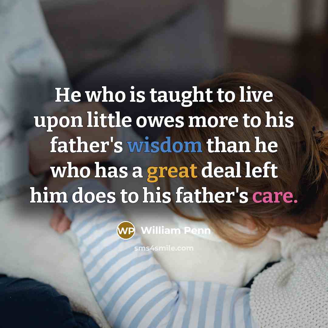 “He who is taught to live upon little owes more…” quote by William Penn