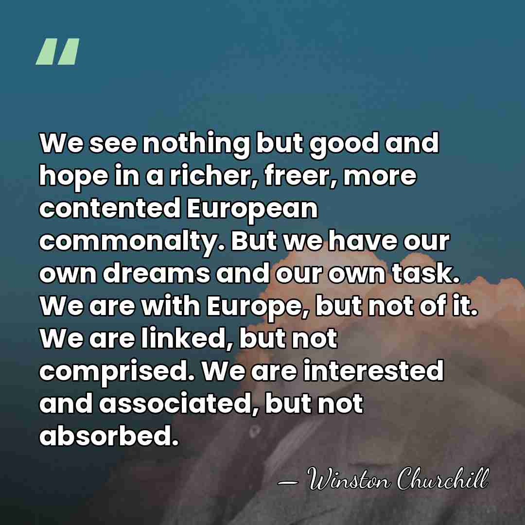 We see nothing but good and hope in a richer, freer, more&hellip; - Winston Churchill