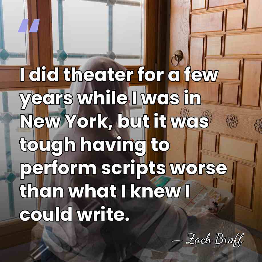 I did theater for a few years while I was in New&hellip; - Zach Braff