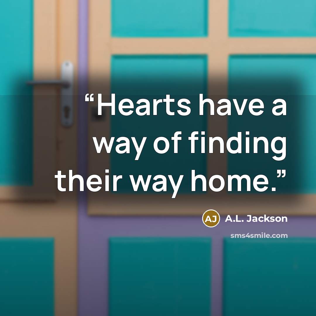 “Hearts have a way of finding their way home.” quote by A.L. Jackson