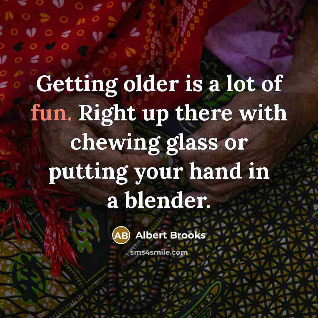 “Getting older is a lot of fun. Right up there…” quote by Albert Brooks