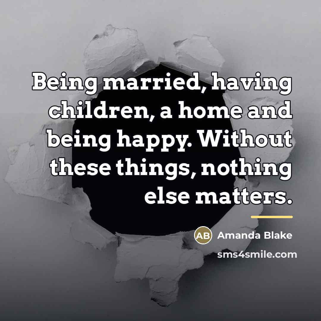 “Being married, having children, a home and being happy. Without…” quote by Amanda Blake