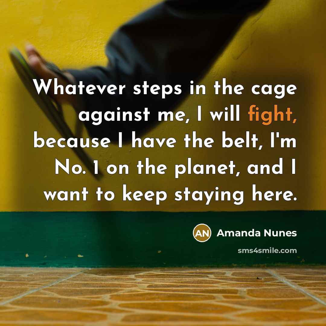 “Whatever steps in the cage against me, I will fight,…” quote by Amanda Nunes