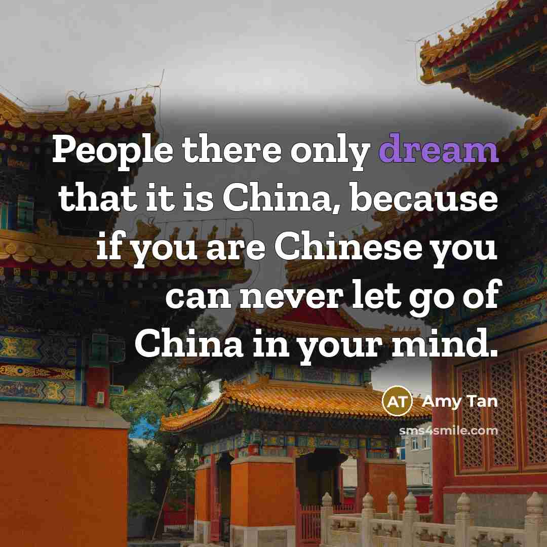 “People there only dream that it is China, because if…” quote by Amy Tan