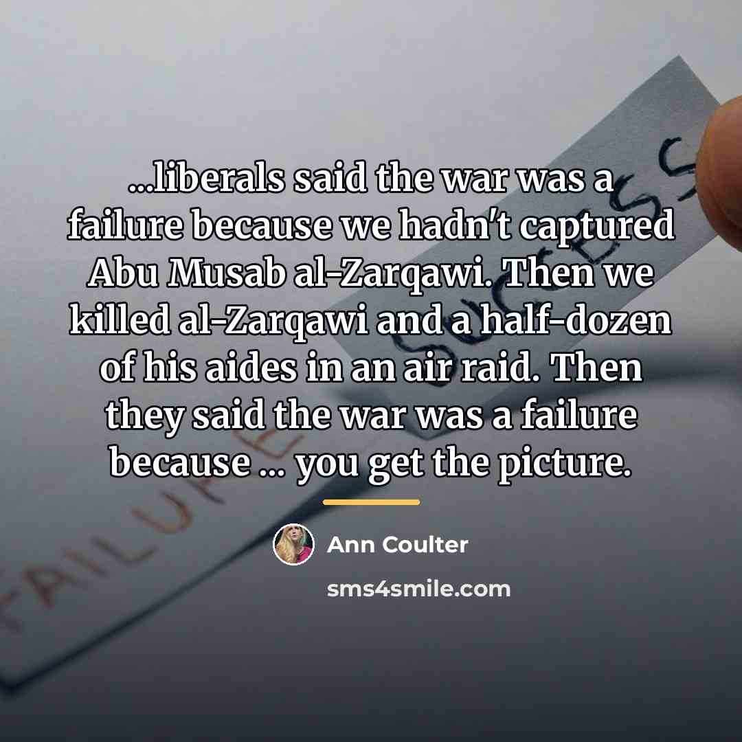 “...liberals said the war was a failure because we hadn't…” quote by Ann Coulter