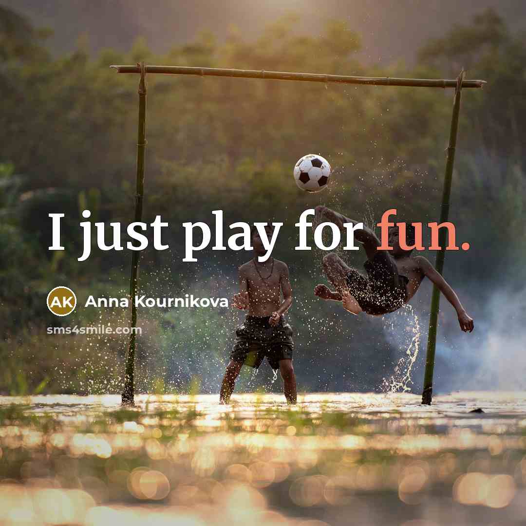 “I just play for fun.” quote by Anna Kournikova