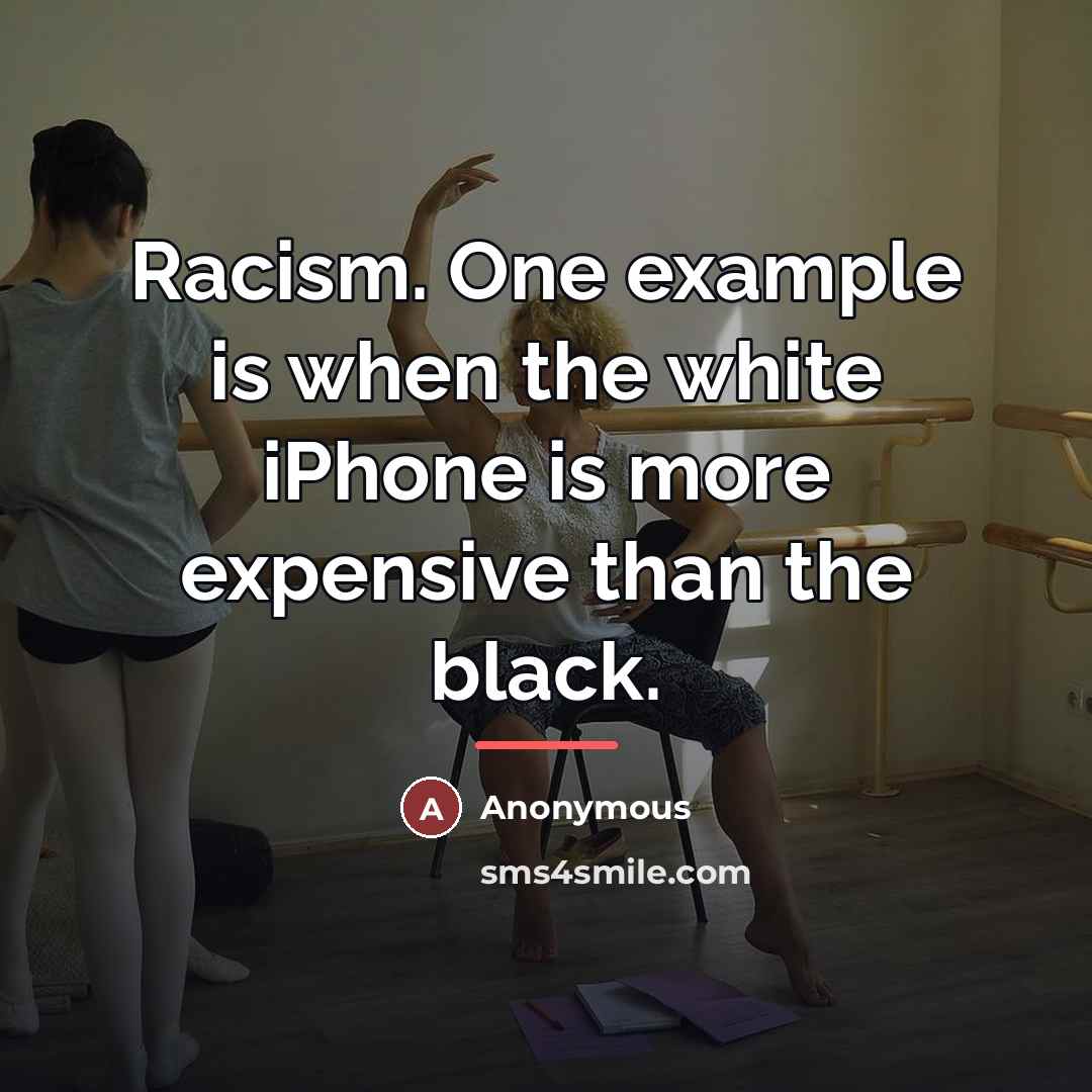 “Racism. One example is when the white iPhone is more…” quote by Anonymous