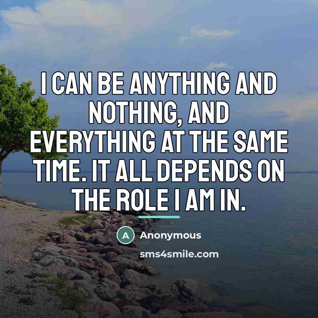 “I can be anything and nothing, and everything at the…” quote by Anonymous