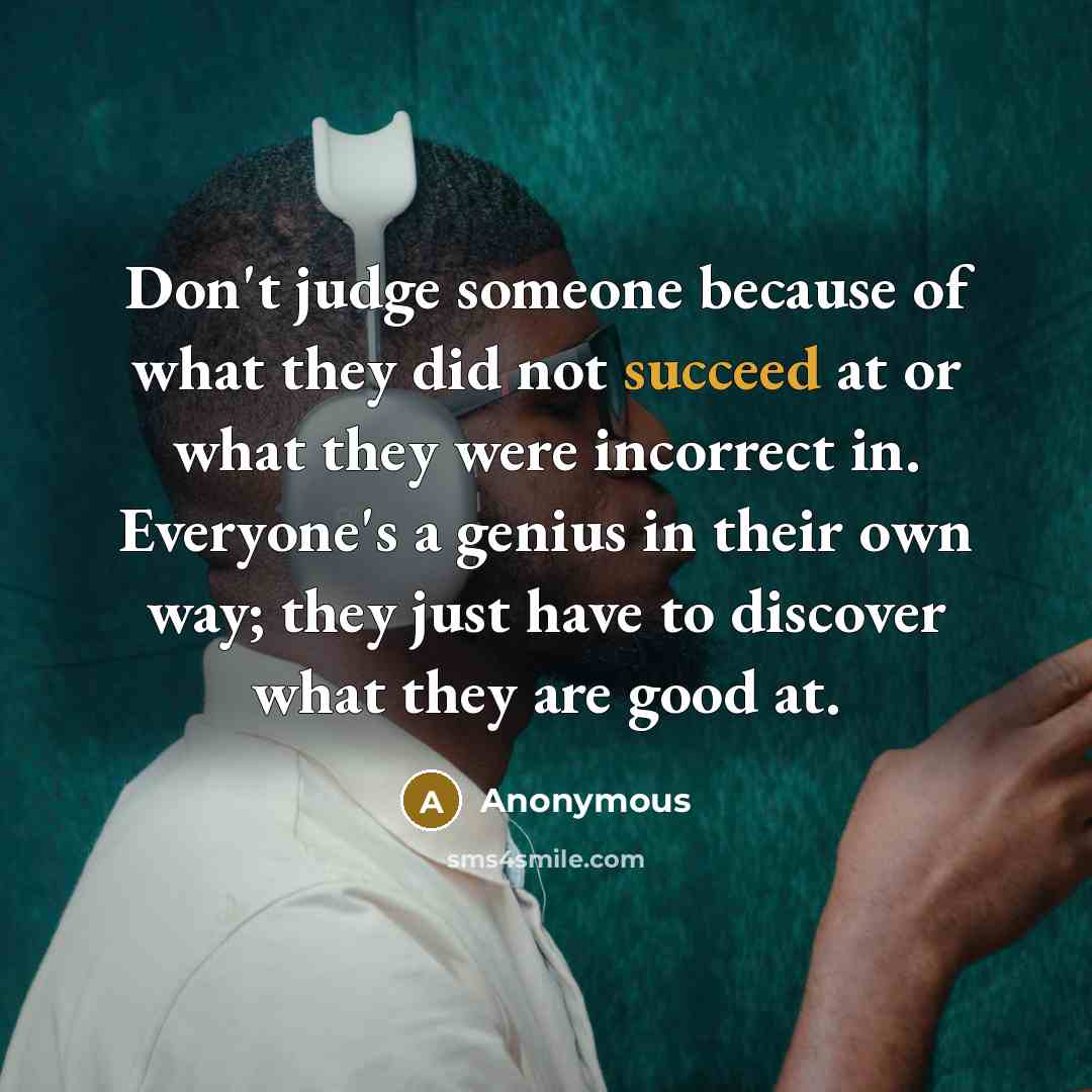 “Don't judge someone because of what they did not succeed…” quote by Anonymous