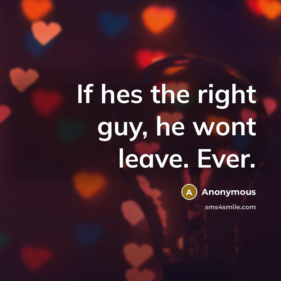 “If hes the right guy, he wont leave. Ever.…” quote by Anonymous