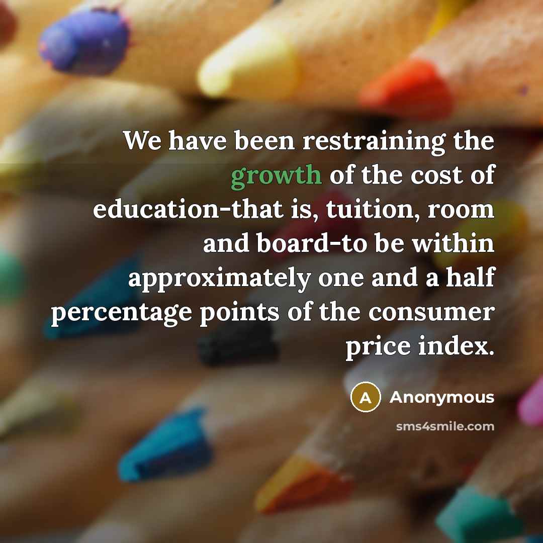“We have been restraining the growth of the cost of…” quote by Anonymous