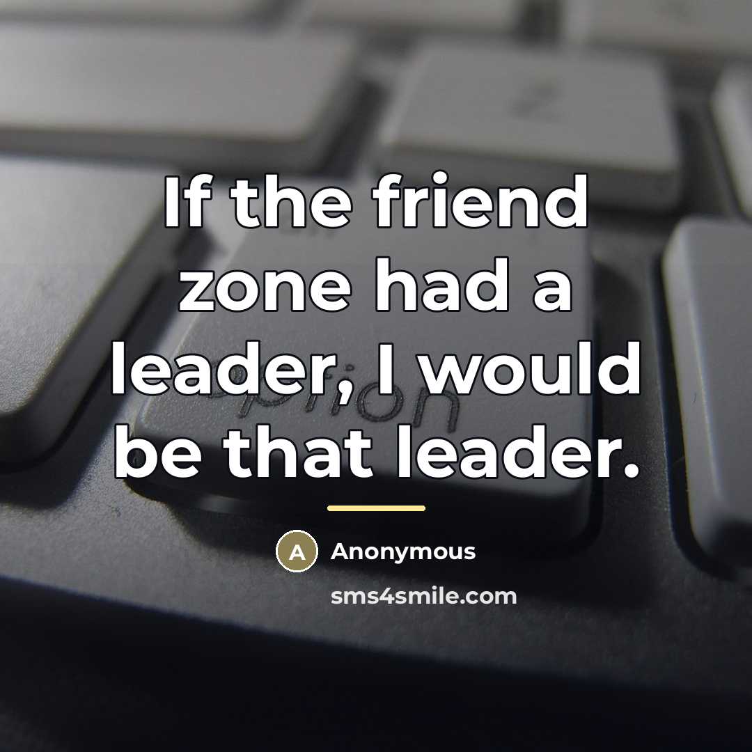 “If the friend zone had a leader, I would be…” quote by Anonymous
