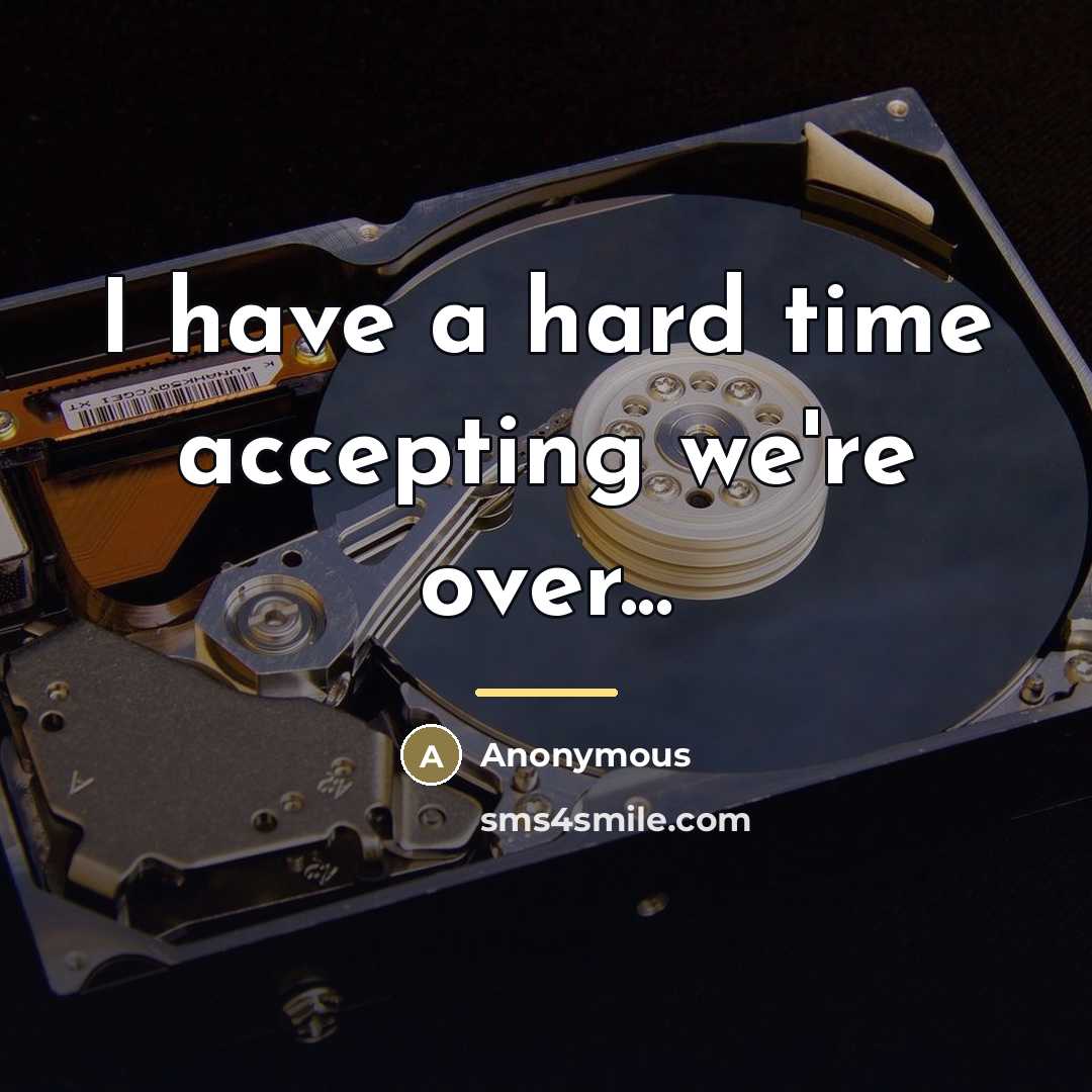 “I have a hard time accepting we're over...…” quote by Anonymous
