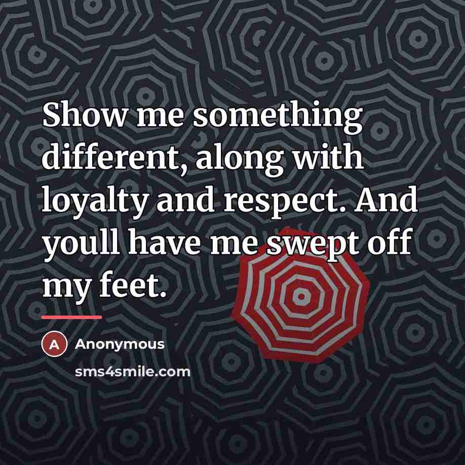 “Show me something different, along with loyalty and respect. And…” quote by Anonymous