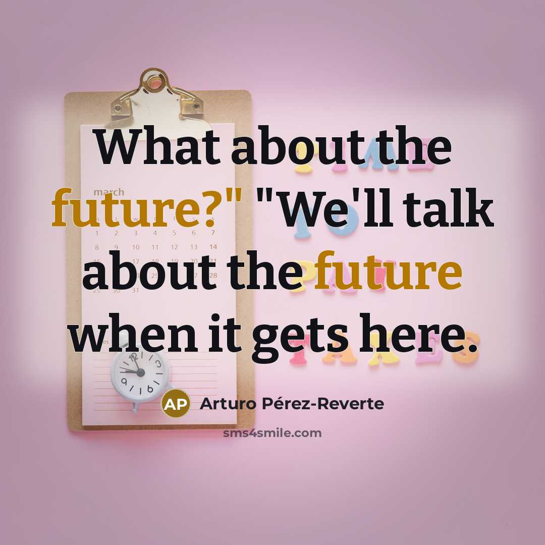 “What about the future?" "We'll talk about the future when…” quote by Arturo Pérez-Reverte