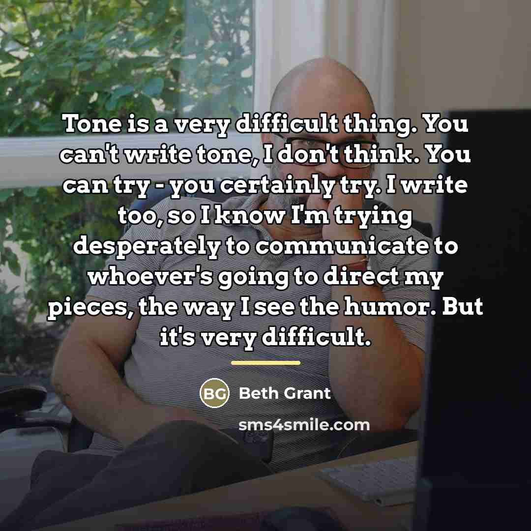 “Tone is a very difficult thing. You can't write tone,…” quote by Beth Grant