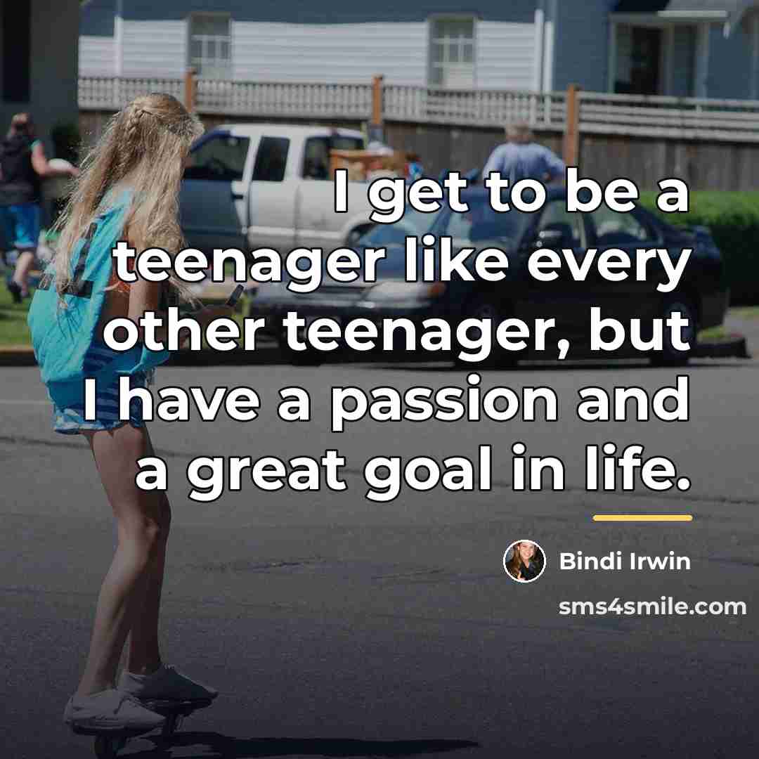 “I get to be a teenager like every other teenager,…” quote by Bindi Irwin