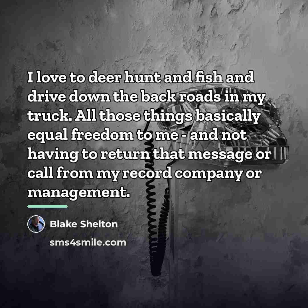“I love to deer hunt and fish and drive down…” quote by Blake Shelton