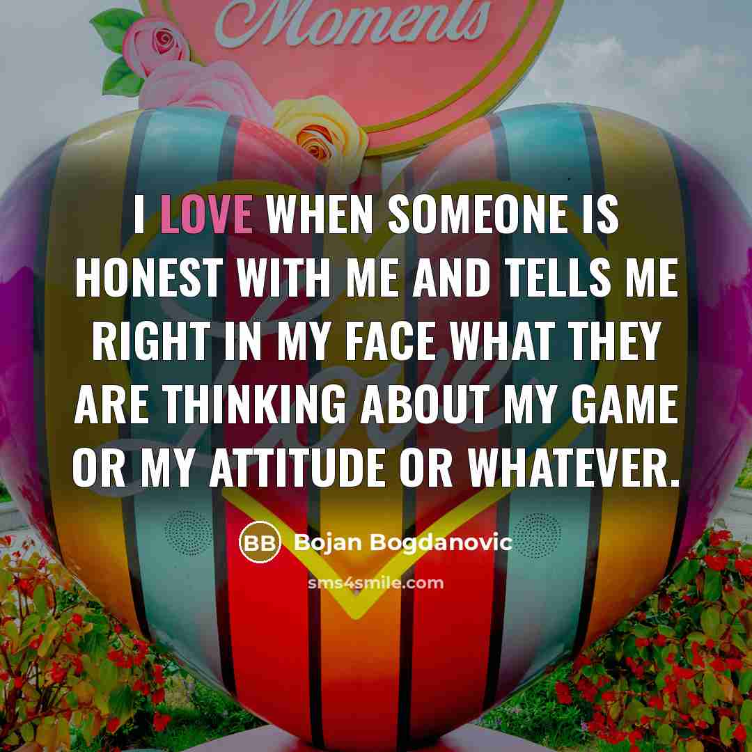 “I love when someone is honest with me and tells…” quote by Bojan Bogdanovic