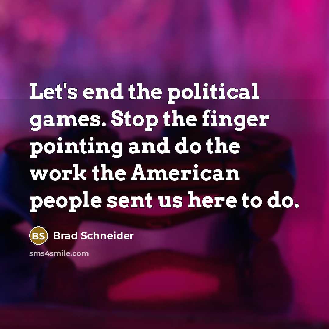 “Let's end the political games. Stop the finger pointing and…” quote by Brad Schneider
