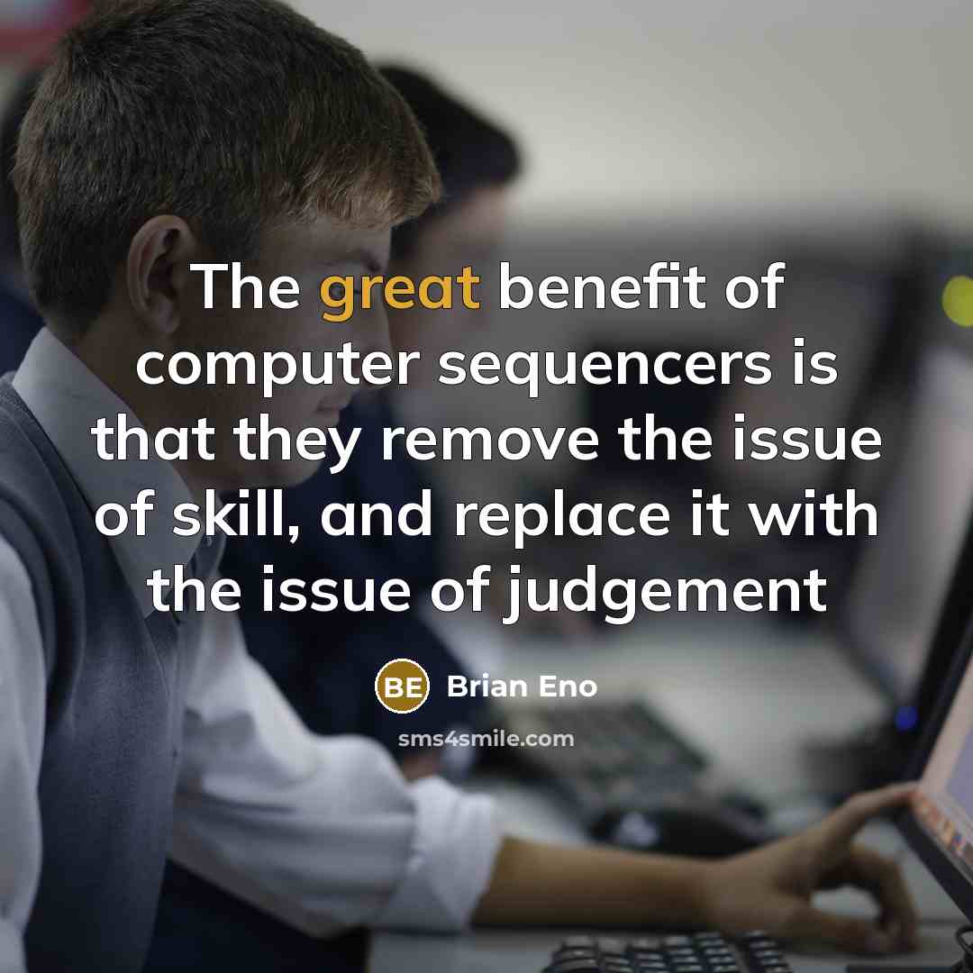 “The great benefit of computer sequencers is that they remove…” quote by Brian Eno