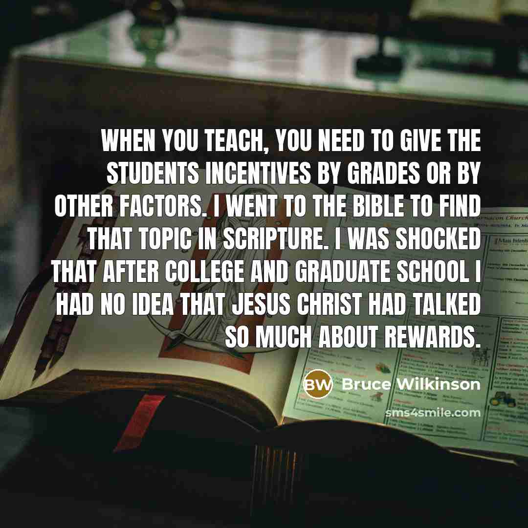 “When you teach, you need to give the students incentives…” quote by Bruce Wilkinson
