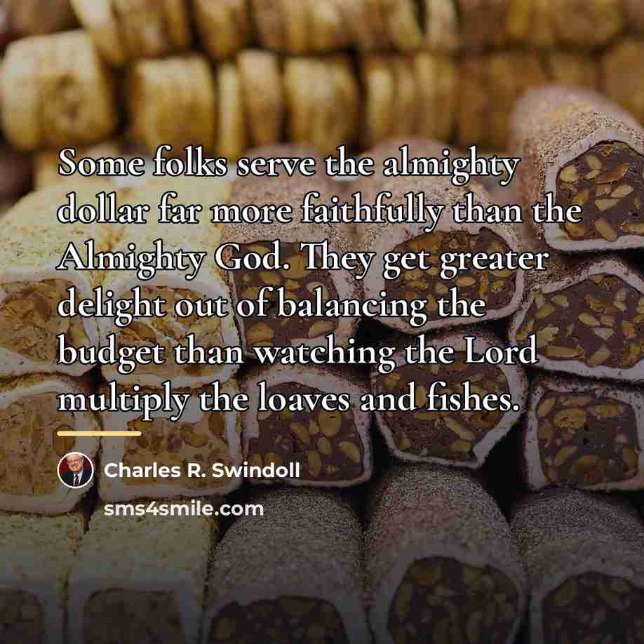 “Some folks serve the almighty dollar far more faithfully than…” quote by Charles R. Swindoll