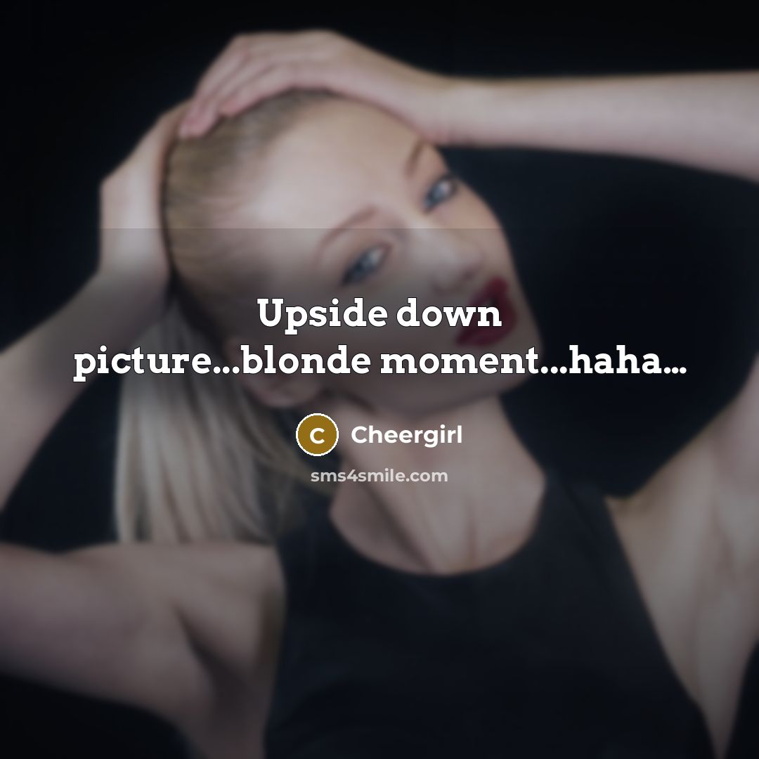“Upside down picture...blonde moment...haha....…” quote by Cheergirl