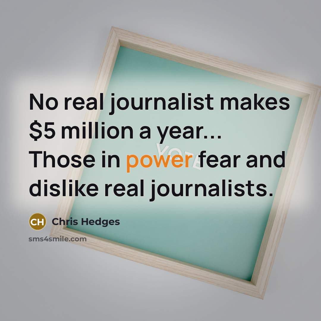 “No real journalist makes $5 million a year... Those in…” quote by Chris Hedges