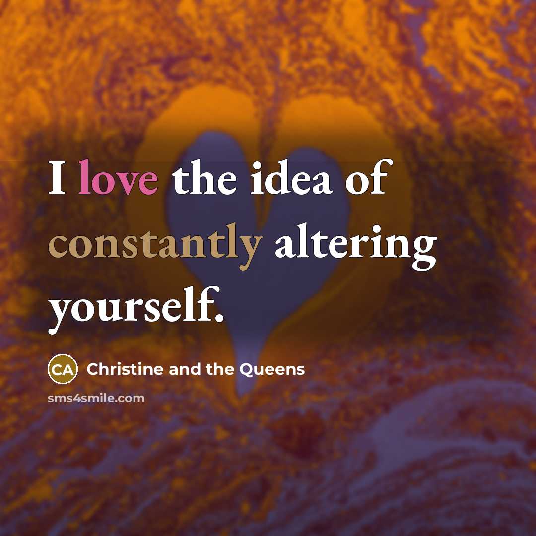“I love the idea of constantly altering yourself.” quote by Christine and the Queens