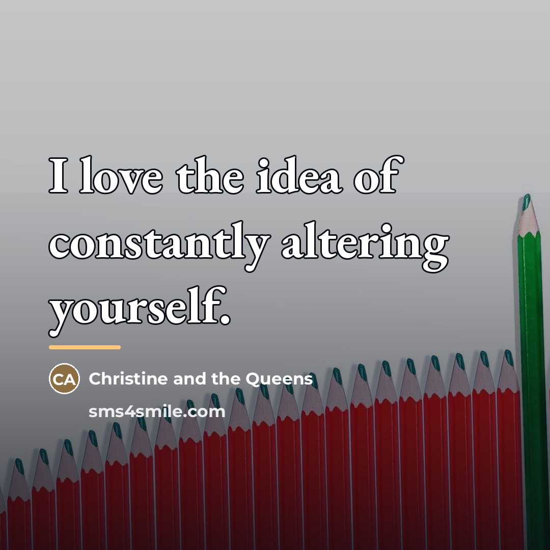 “I love the idea of constantly altering yourself.…” quote by Christine and the Queens