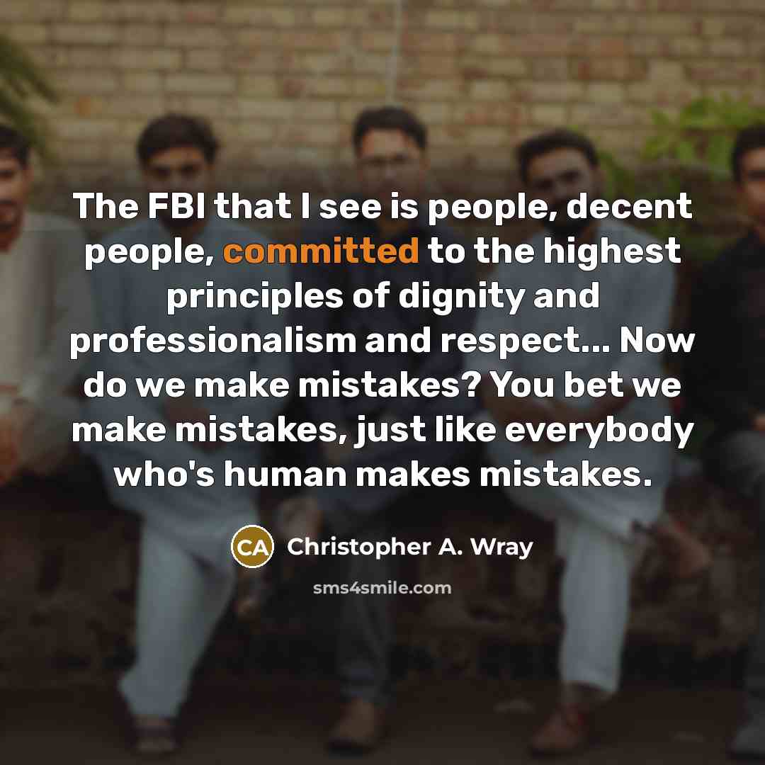 “The FBI that I see is people, decent people, committed…” quote by Christopher A. Wray