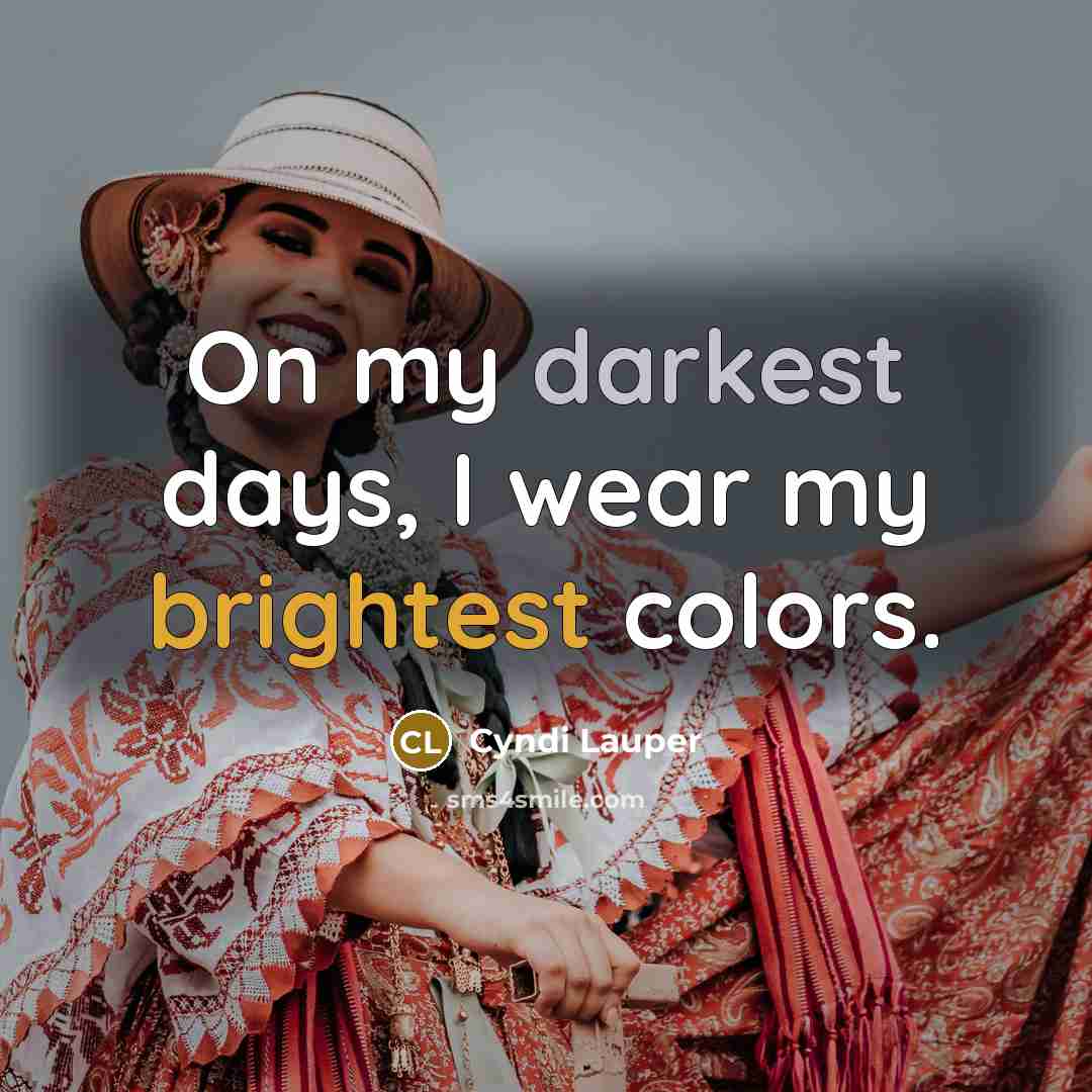 “On my darkest days, I wear my brightest colors.” quote by Cyndi Lauper