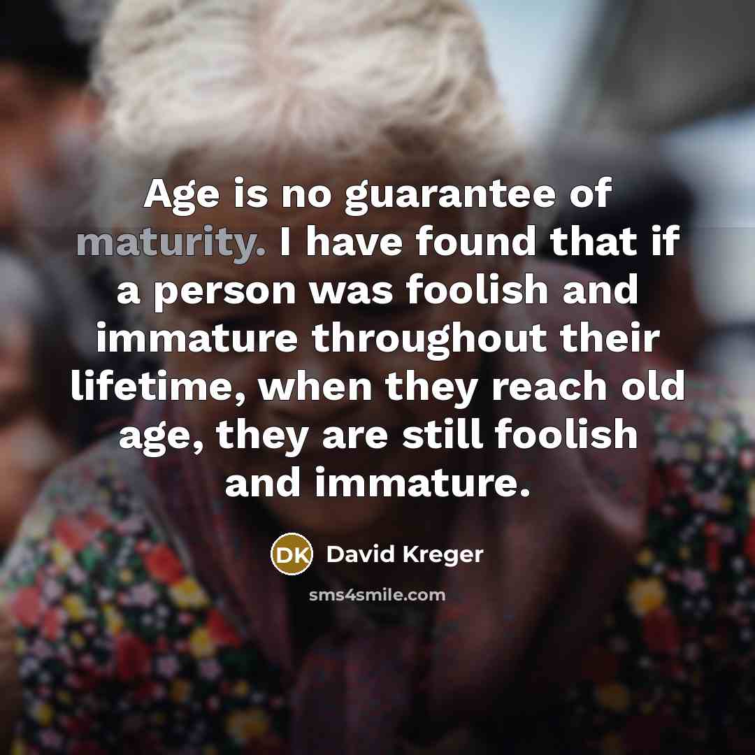 “Age is no guarantee of maturity. I have found that…” quote by David Kreger