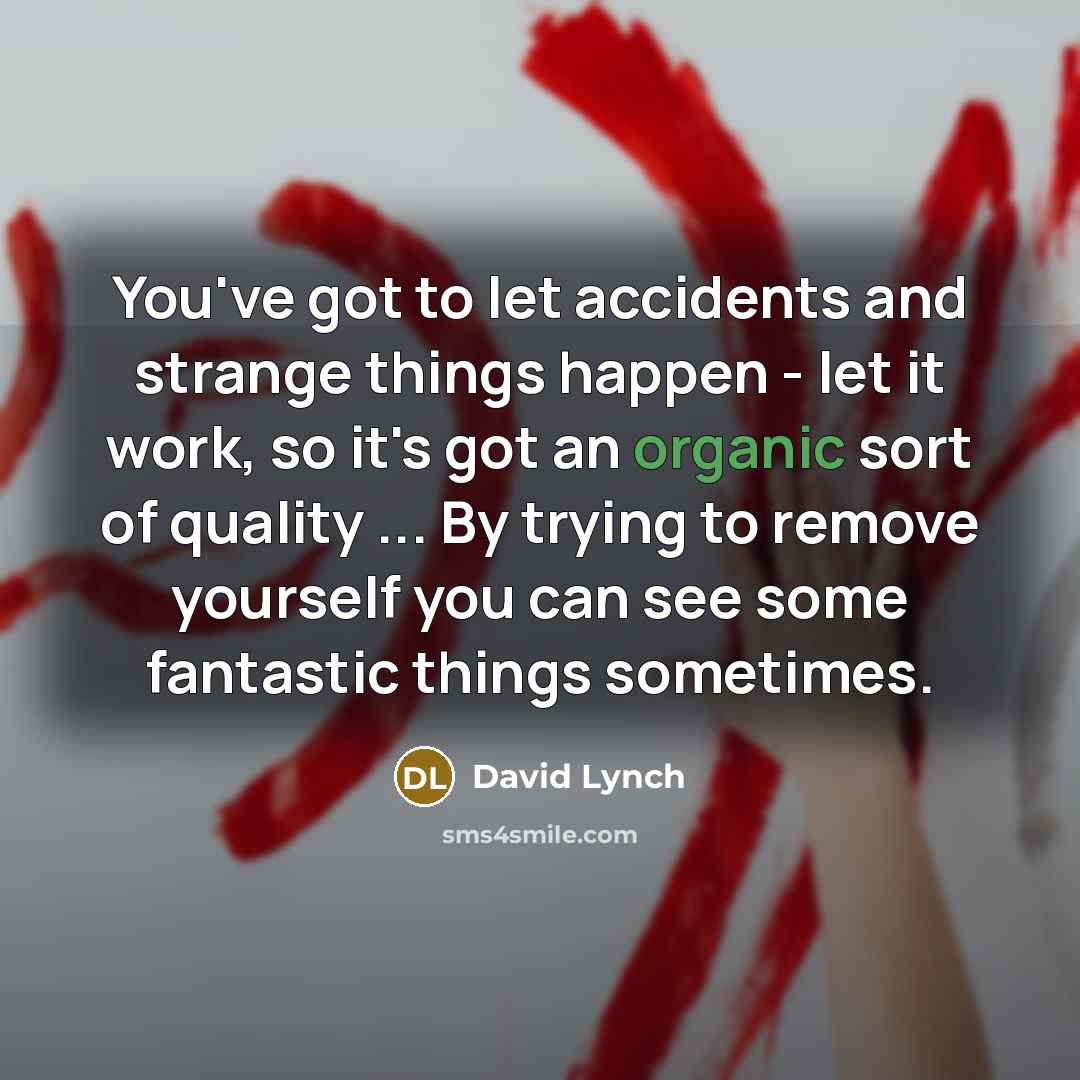 “You've got to let accidents and strange things happen -…” quote by David Lynch