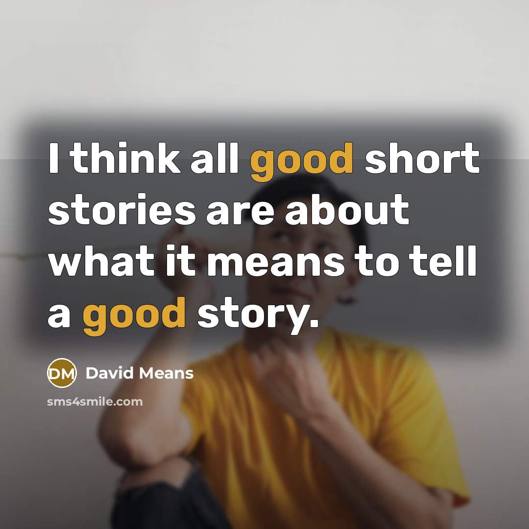 “I think all good short stories are about what it…” quote by David Means