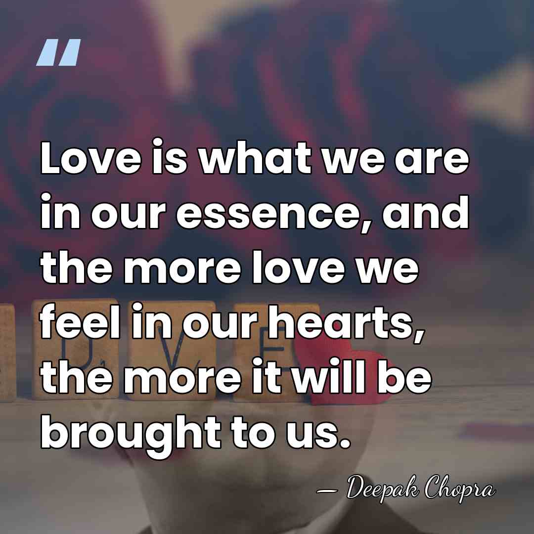 Love is what we are in our essence, and the more love&hellip; - Deepak Chopra