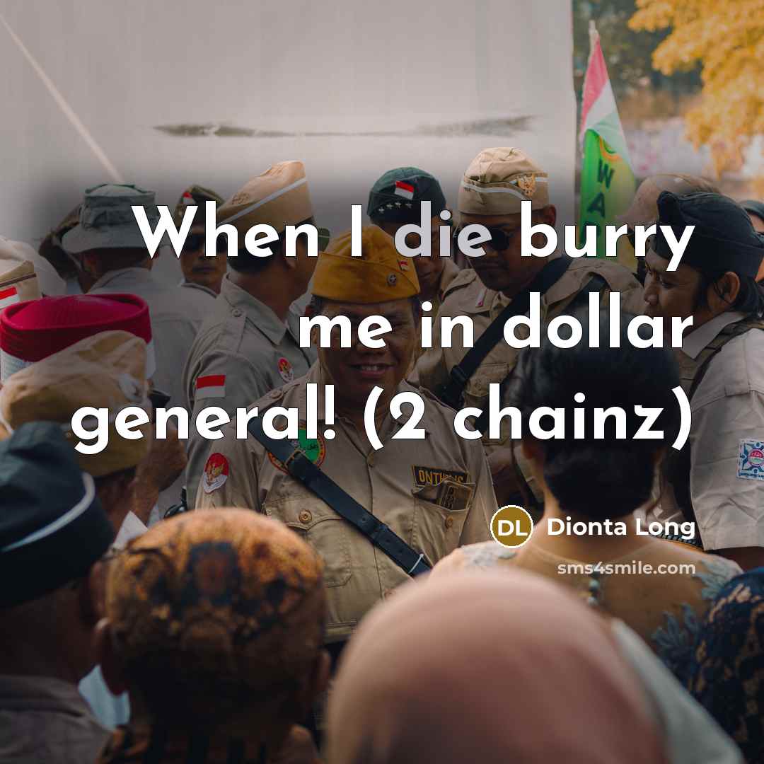 “When I die burry me in dollar general! (2 chainz)” quote by Dionta Long