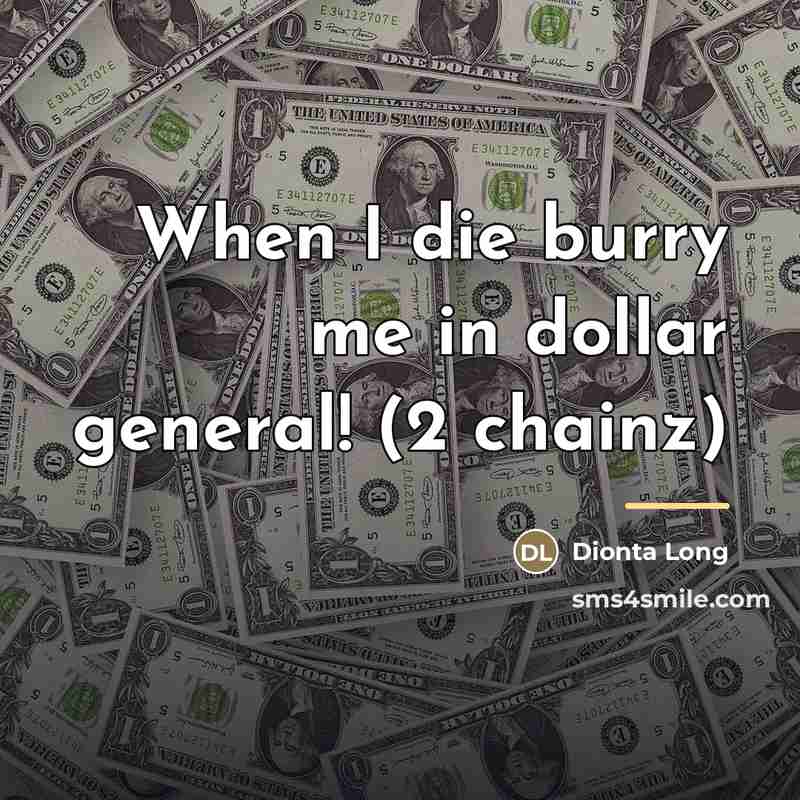 “When I die burry me in dollar general! (2 chainz)…” quote by Dionta Long