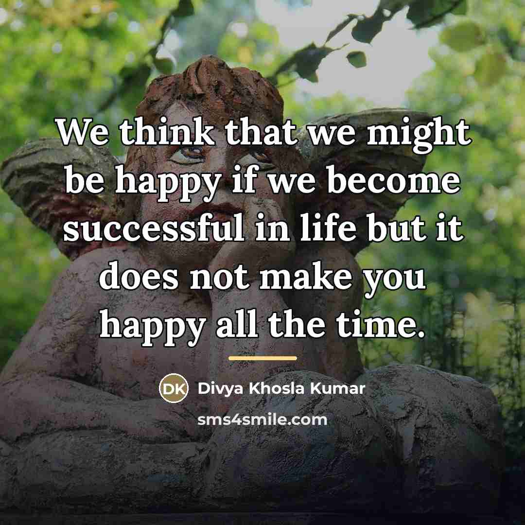 “We think that we might be happy if we become…” quote by Divya Khosla Kumar