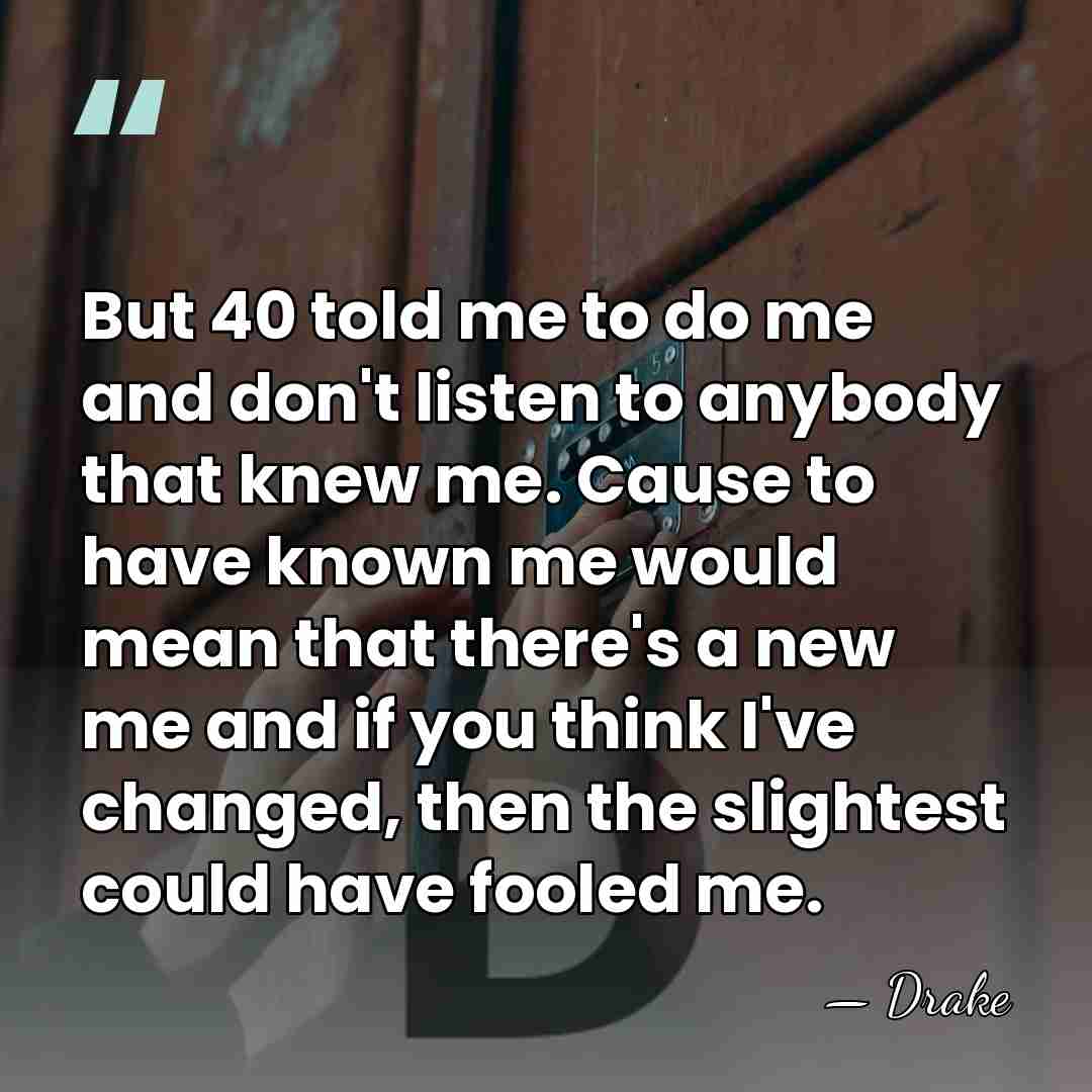 But 40 told me to do me and don't listen to anybody&hellip; - Drake