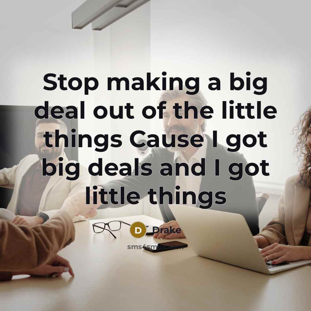 “Stop making a big deal out of the little things…” quote by Drake