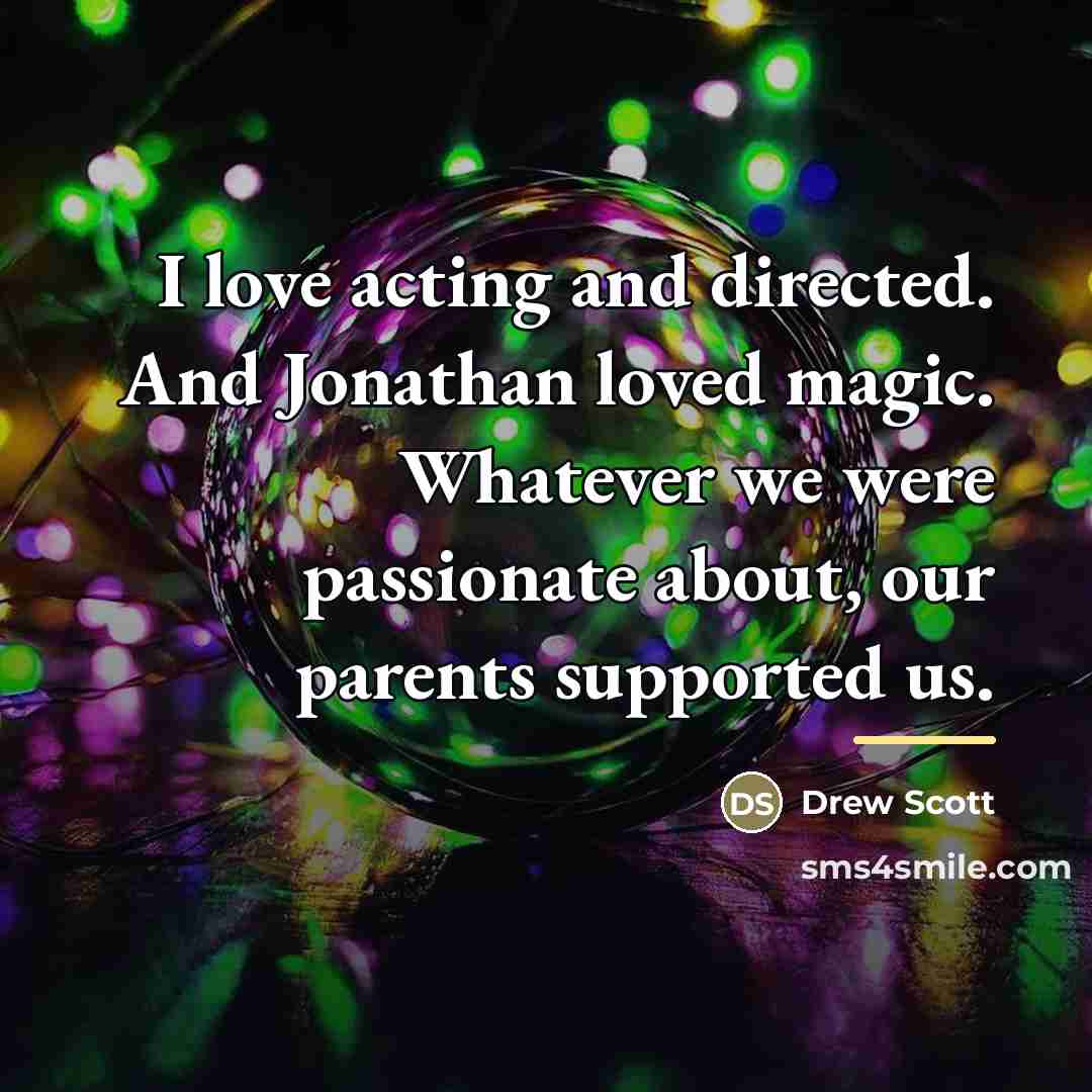 “I love acting and directed. And Jonathan loved magic. Whatever…” quote by Drew Scott