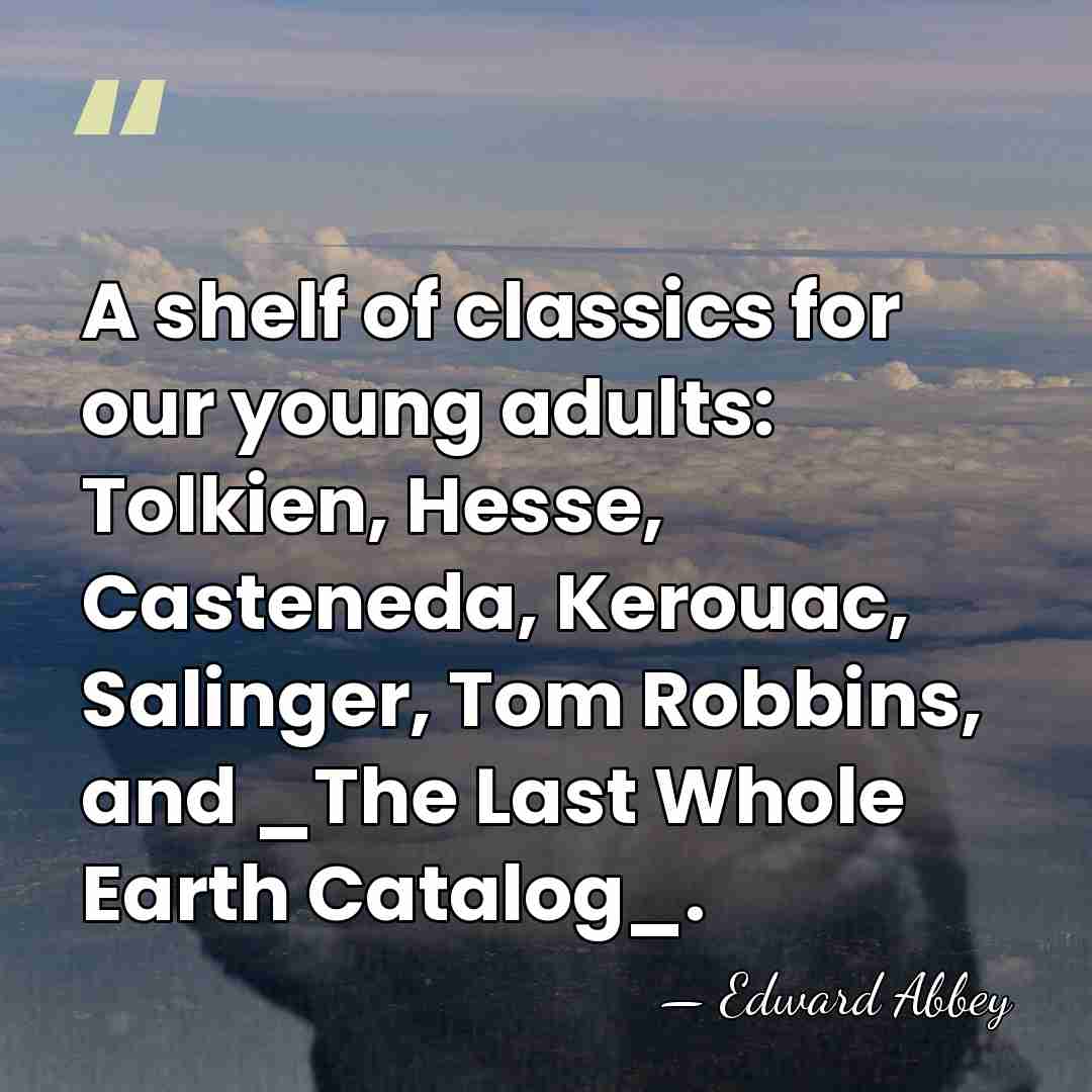 A shelf of classics for our young adults: Tolkien, Hesse, Casteneda, Kerouac,&hellip; - Edward Abbey